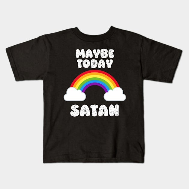 Maybe Today Satan Sassy Snarky Rainbow Kids T-Shirt by Lavender Celeste